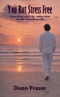 You But Stress Free: Controlling Your Life, Rather Than Events Controlling You 1986834530 Book Cover