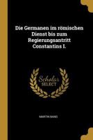Die Germanen Im R�mischen Dienst Bis Zum Regierungsantritt Constantins I. 102269054X Book Cover