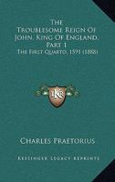 The Troublesome Reign Of John, King Of England, Part 1: The First Quarto, 1591 112070605X Book Cover