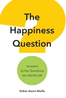 The Happiness Question: Answers to the Questions we Silently Ask B0GJSMHXHT Book Cover
