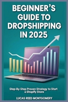 Beginner’s Guide to Dropshipping in 2025: Step-by-Step Proven Strategy to Start a Shopify Store B0F9Z235GM Book Cover