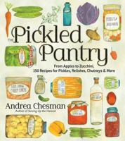 The Pickled Pantry: From Apples to Zucchini, 185 Recipes for Pickles, Relishes, Chutneys & More 1603425624 Book Cover
