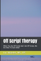 Off Script Therapy: When You Are Off Script And I Am Off Script, We Are Alive To Each Other 0997774118 Book Cover