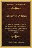 The harvest of Japan, a book of travel with some account of the trees, gardens, agriculture, peasantry, and rural requirements of Japan 0548902887 Book Cover