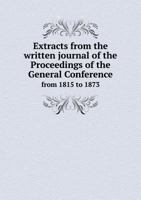 Extracts from the Written Journal of the Proceedings of the General Conference from 1815 to 1873 5518716958 Book Cover