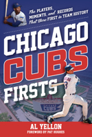 Chicago Cubs Firsts: The Players, Moments, and Records That Were First in Team History 1493074512 Book Cover