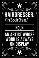 HAIRDRESSER /'h3: dr3se/ NOUN AN ARTIST WHO'S WORK IS ALWAYS ON DISPLAY: This 6X 9 blank line journal makes a great gift idea for any Hair Stylist, Hairdresser, Salon Owner, Barber, Women. 167644730X Book Cover