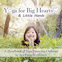 Yoga For Big Hearts & Little Hands: A Handbook of Yoga Poses for Children 1987430727 Book Cover