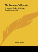 Mr. Tennyson's Despair: A Lecture on Its Religious Significance Religious (Classic Reprint) 1169559530 Book Cover