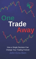 One Trade Away: How a Single Decision Can Change Your Trading Forever B0FPF9HMWG Book Cover