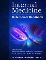 Internal Medicine Bulletpoints Handbook: Intended For: Medical Students, Ambulists, Hospitalists, Nurse Practitioners, Physician Assistants B08TZ9R2VG Book Cover