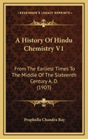 A History Of Hindu Chemistry V1: From The Earliest Times To The Middle Of The Sixteenth Century A. D. 1164531948 Book Cover