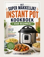 HET SUPERGEMAKKELIJKE INSTANT POT KOOKBOEK VOOR BEGINNERS: SNELLE EN HEERLIJKE ONE-POT RECEPTEN VOOR STRESSVRIJE WEEKNACHTMAALTIJDEN (Dutch Edition) B0H6KZS5N7 Book Cover