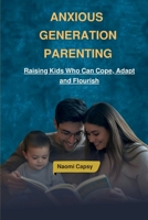 Anxious Generation Parenting: Raising Kids Who Can Cope, Adapt, and Flourish B0FR3BN6RT Book Cover