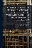Composition Of The Natural Gas Used In Twenty-five Cities With A Discussion Of The Properties Of Natural Gas... 1246683733 Book Cover