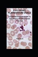 EXPLORING PLASMODIUM OVALE: A COMPREHENSIVE GUIDE TO MALARIA'S LESSER-KNOWN CULPRIT B0CK3ZX1WL Book Cover
