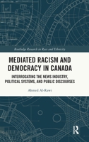 Mediated Racism and Democracy in Canada: Interrogating the News Industry, Political Systems, and Public Discourses 1032954213 Book Cover