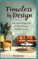 Timeless by Design: The Soulful Elegance of Mid-Century Modern Living B0FL7QQ746 Book Cover