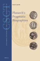 Plutarch's Pragmatic Biographies: Lessons for Statesmen and Generals in the Parallel Lives (Columbia Studies in the Classical Tradition) 9004276602 Book Cover