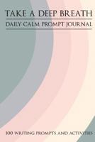 Take a Deep Breath - 100 Writing Prompts and Activities 1726134806 Book Cover