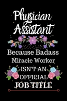 Physician Assistant Because Badass Miracle Worker Isn't an Official Job Title: Lined Journal Notebook for Physician Assistant. Notebook / Diary / Thanksgiving Gift For Physician Assistant 1698424108 Book Cover
