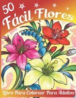 Fácil Flores Libro para colorear adulto: Libro para colorear de la flor fácil para la relajación para adultos con el diseño floral de la gran ... mayores y principiantes B09T8K84D2 Book Cover