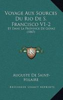 Voyage Aux Sources Du Rio De S. Francisco V1-2: Et Dans La Province De Goyaz 1160758557 Book Cover