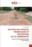 GESTION DES ESPACES FRONTALIERS ET PREVENTION DE LA CRIMINALITE: DANS LES COMMUNES DE SAVE ET DE OUESSE 6203447757 Book Cover