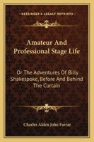Amateur And Professional Stage Life: Or The Adventures Of Billy Shakespoke, Before And Behind The Curtain 0530462206 Book Cover
