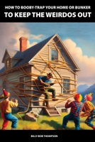 How to Booby-Trap Your Home or Bunker to Keep the Weirdos Out 1778904211 Book Cover