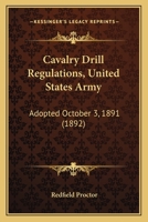 Cavalry Drill Regulations, United States Army: Adopted October 3, 1891 1164600095 Book Cover