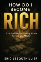 I do i become RICH: How to Become Wealthy Books That Teach Practical Money Habits Anyone Can Master 1997754223 Book Cover