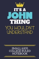 It's A John Thing You Wouldn't Understand Small (6x9) College Ruled Notebook: A cute book to write in for any book lovers, doodle writers and budding authors! 1703271815 Book Cover