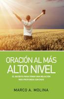 Oración al más Alto Nivel: El secreto de tener una relación más profunda con Dios 1798046784 Book Cover
