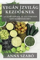 Vegán Ízvilág Kezdőknek: Az első lépések az állatmentes konyhaművészetben 1835504957 Book Cover
