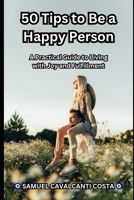 50 Tips to Be a Happy Person: A Practical Guide to Living with Joy and Fulfillment B0F53WWCJC Book Cover