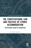 Constitutional Law and the Politics of Ethnic Accommodation: Institutional Design in Afghanistan 0367715449 Book Cover
