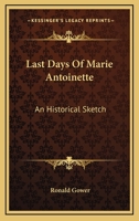 Last Days of Marie Antoinette: An Historical Sketch 1015778445 Book Cover