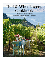 The BC Wine Lover's Cookbook: Recipes & Stories from Wineries Across British Columbia 0525610367 Book Cover