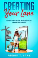 Creating Your Lane: Launching Your Independent Travel Business: Launching Your Independent Travel Business 1736602438 Book Cover