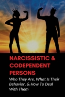 Narcissistic & Codependent Persons: Who They Are, What Is Their Behavior, & How To Deal With Them: How Can We Overcome The Effects Of Emotional Abuse B099C52V2Q Book Cover