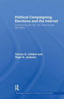 Political Campaigning, Elections and the Internet: Comparing the US, UK, France and Germany (Routledge Research in Political Communication) 1032927119 Book Cover