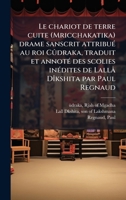 Le chariot de terre cuite (Mricchakatika) drame sanscrit attribuÃ(c) au roi Cûdraka, traduit et annotÃ(c) des scolies inÃ(c)dites de Lallâ DÃ(R)kshita par Paul Regnaud (French Edition) B0FJQQ1JYQ Book Cover