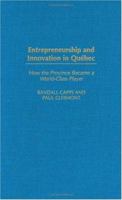 Entrepreneurship and Innovation in Quebec: How the Province Became a World-Class Player 1567204791 Book Cover