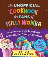 Chocolate Factory: An Unofficial Cookbook for Fans of Willy Wonka—75 Sweet Recipes! 1510774750 Book Cover