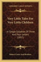 Very Little Tales For Very Little Children: In Single Syllables Of Three And Four Letters 1144995426 Book Cover