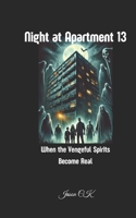 Night at Apartment 13: When the Vengeful Spirits Become Real | Horror novel | Haunted apartment | Supernatural thriller | Psychological horror | Ghost encounters in apartment | Scary stories to read B0F1NFQ2GQ Book Cover