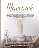 Macram�: THIS BOOK INCLUDES: Macram� for Beginners, Macram� Knots, Macram� Patterns. The Ultimate Complete step-by-step Guide to Make Macram� Projects with Modern Tricks to Decor in a Simple and Creat 1801139660 Book Cover