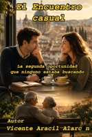 El encuentro casual: La segunda oportunidad que ninguno estaba buscando (La vida es así) (Spanish Edition) B0H55LVHFY Book Cover