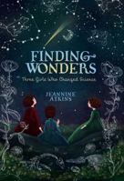 Finding Wonders: Three Girls Who Changed Science 1481465651 Book Cover